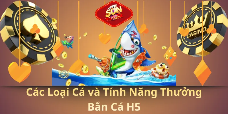 Các loại cá và tính năng thưởng bắn cá h5