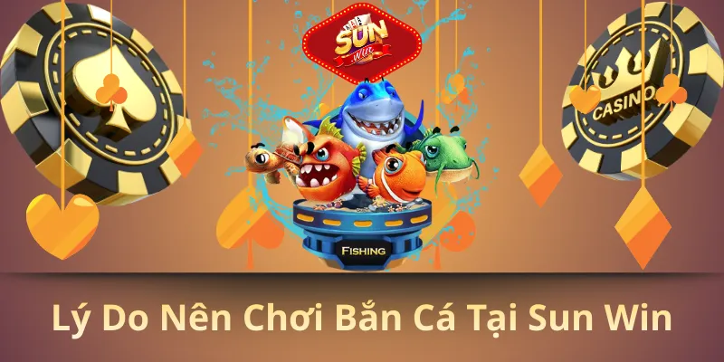 Lý do nên chơi bắn cá