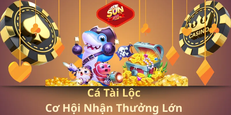 Cá Tài Lộc Cơ hội nhận thưởng lớn