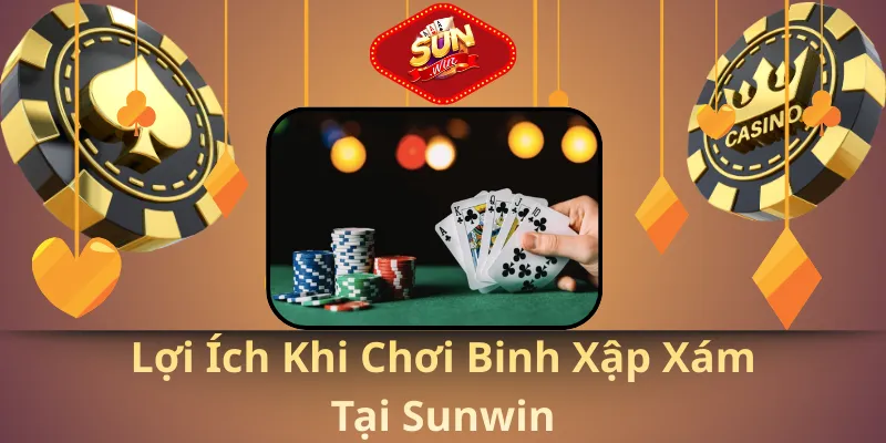 Lợi ích khi chơi binh xập xám tại sunwin